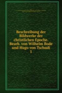 Beschreibung der Bildwerke der christlichen Epoche. Bearb. von Wilhelm Bode und Hugo von Tschudi