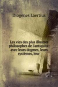 Les vies des plus illustres philosophes de l'antiquite: avec leurs dogmes, leurs systemes, leur .