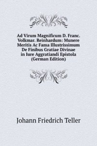 Ad Virum Magnificum D. Franc. Volkmar. Reinhardum: Munere Meritis Ac Fama Illustrissimum De Finibus Gratiae Divinae in Iure Aggratiandi Epistola (German Edition)