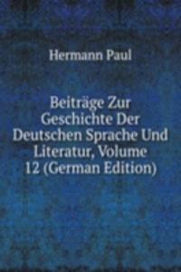 Beitrage Zur Geschichte Der Deutschen Sprache Und Literatur, Volume 12 (German Edition)