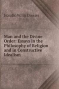 Man and the Divine Order: Essays in the Philosophy of Religion and in Constructive Idealism