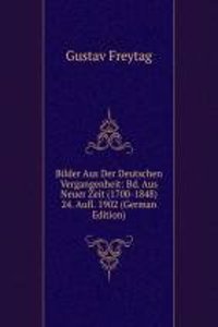 Bilder Aus Der Deutschen Vergangenheit: Bd. Aus Neuer Zeit (1700-1848) 24. Aufl. 1902 (German Edition)