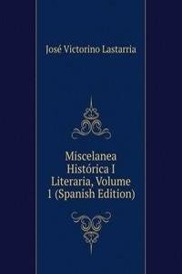 Miscelanea Historica I Literaria, Volume 1 (Spanish Edition)