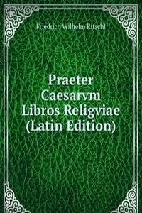 Praeter Caesarvm Libros Religviae (Latin Edition)