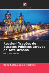 Ressignificações de Espaços Públicos através da Arte Urbana
