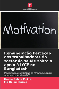 Remuneração Perceção dos trabalhadores do sector da saúde sobre o apoio à IYCF no Bangladesh