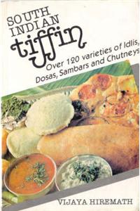 South Indian Tiffin: 120 Varieties of Idlis, Dosas, Sambar and Chutney