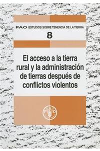 El Acceso a la Tierra Rural y la Administracion de Tierras Despues de Conflictos Violentos