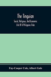 The Tinguian; Social, Religious, And Economic Life Of A Philippine Tribe