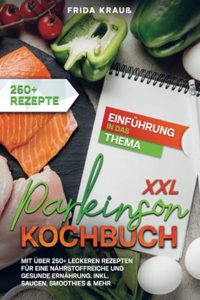 XXL Parkinson Kochbuch: Mit uber 250+ leckeren Rezepten fur eine nahrstoffreiche und gesunde Ernahrung. Inkl. Saucen, Smoothies & mehr