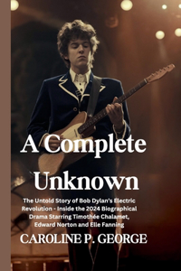 A Complete Unknown: The Untold Story of Bob Dylan's Electric Revolution - Inside the 2024 Biographical Drama Starring Timothée Chalamet, Edward Norton and Elle Fanning