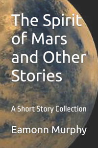 Spirit of Mars and Other Stories: A Short Story Collection