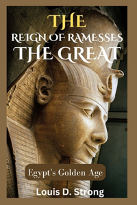 Reign of Ramesses the Great: Egypt's Golden Age