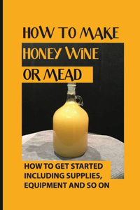 How To Make Honey Wine Or Mead