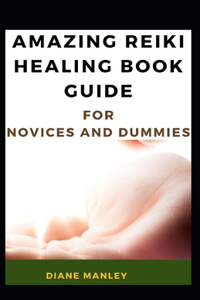 Amazing Reiki Healing Book Guide For Novices And Dummies
