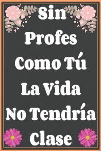 Sin Profes Como Tú La Vida No Tendría Clase Cuaderno De Notas