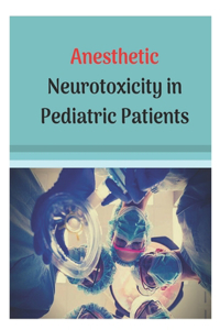 Anesthetic Neurotoxicity in Pediatric Patients