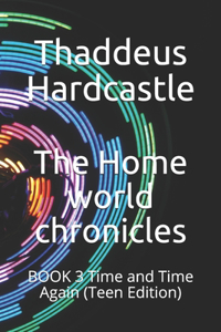 Home world chronicles: BOOK 3 Time and Time Again (Teen Edition)