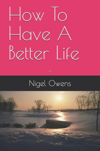 How To Have A Better Life