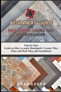 Beginners Guide on How to Make Ceramic Tiles and Installation