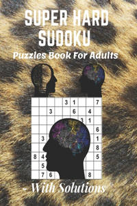 Super Hard Sudoku Puzzles Book For Adults - With Solutions