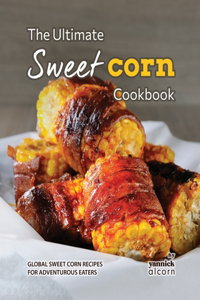 Ultimate Sweet Corn Cookbook
