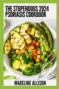 Stupendous 2024 Psoriasis Cookbook: 100+ Healthy Recipes to Soothe Your Symptoms