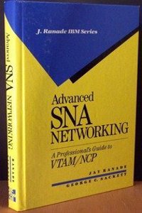 Advanced Systems Network Architecture Networking: Professionals Guide to Using VTAM/NCP (J. Ranade IBM series)