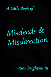 A Little Book of Misdeeds & Misdirection