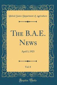 The B.A.E. News, Vol. 8: April 3, 1923 (Classic Reprint)