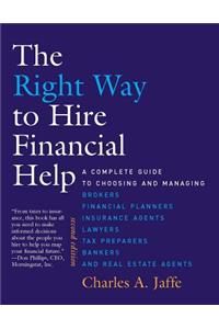 The The Right Way to Hire Financial Help Right Way to Hire Financial Help: A Complete Guide to Choosing and Managing Brokers, Financial Planners, Insurance Agents, Lawyers, Tax Preparers, Bankers, and Real Estate Agents