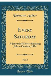 Every Saturday, Vol. 2: A Journal of Choice Reading; July to October, 1874 (Classic Reprint)