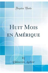 Huit Mois En AmÃ©rique (Classic Reprint)