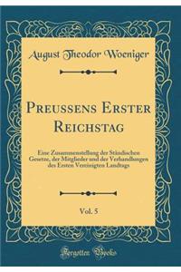 Preussens Erster Reichstag, Vol. 5: Eine Zusammenstellung der Ständischen Gesetze, der Mitglieder und der Verhandlungen des Ersten Vereinigten Landtags (Classic Reprint)