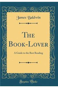 The Book-Lover: A Guide to the Best Reading (Classic Reprint)