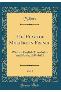 The Plays of Molière in French, Vol. 2: With an English Translation and Notes; 1659-1661 (Classic Reprint)