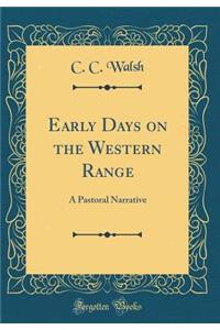 Early Days on the Western Range: A Pastoral Narrative (Classic Reprint)