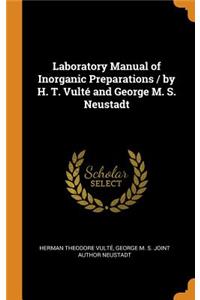 Laboratory Manual of Inorganic Preparations / by H. T. Vulté and George M. S. Neustadt