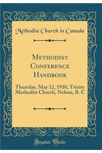 Methodist Conference Handbook: Thursday, May 12, 1910, Trinity Methodist Church, Nelson, B. C  (Classic Reprint)