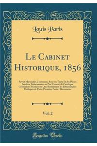 Le Cabinet Historique, 1856, Vol. 2: Revue Mensuelle; Contenant, Avec Un Texte Et Des PiÃ¨ces InÃ©dites, IntÃ©ressantes Ou Peu Connues Le Catalogue GÃ©nÃ©ral Des Manuscrits Que Renferment Les BibliothÃ¨ques Publiques de Paris; PremiÃ¨re Partie, Doc