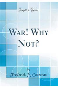 War! Why Not? (Classic Reprint)