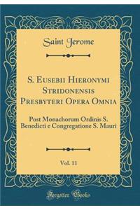 S. Eusebii Hieronymi Stridonensis Presbyteri Opera Omnia, Vol. 11: Post Monachorum Ordinis S. Benedicti E Congregatione S. Mauri (Classic Reprint)