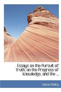 Essays on the Pursuit of Truth, on the Progress of Knowledge, and the ...
