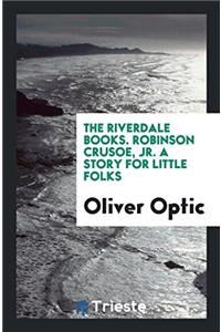 The Riverdale Books. Robinson Crusoe, Jr. A Story for Little Folks