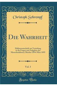 Die Wahrheit, Vol. 3: Halbmonatschrift Zur Vertiefung in Die Fragen Und Aufgaben Des Menschenlebens; Oktober 1894-Mrz 1895 (Classic Reprint)