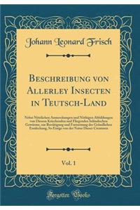 Beschreibung von Allerley Insecten in Teutsch-Land, Vol. 1: Nebst Nützlichen Anmerckungen und Nöthigen Abbildungen von Diesem Kriechenden und Fliegenden Inländischen Gewürme, zur Bestätigung und Fortsetzung der Gründlichen Entdeckung, So Einige von