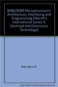 8086/8088 Microprocessors: Architecture, Interfacing and Programming (Merrill's International Series in Electrical and Electronics Technology)