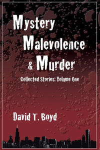 Mystery, Malevolence & Murder: Collected Stories - Volume One: Collected Stories - Volume One