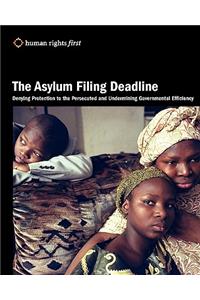 Asylum Filing Deadline: Denying Protection to the Persecuted and Undermining Governmental Efficiency