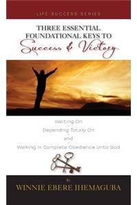 Three Essential Foundational Keys to Success and Victory